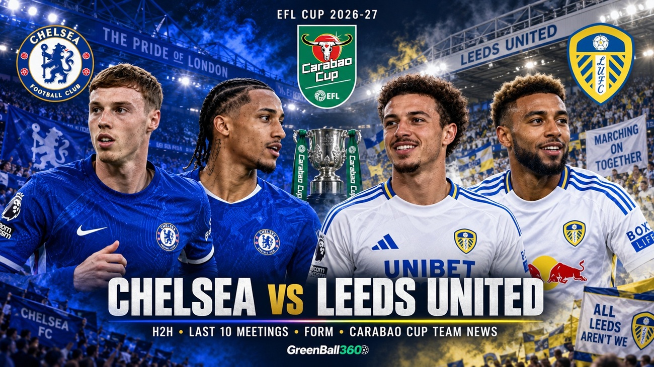 Chelsea vs Leeds United 2026-27 EFL: H2H, Last 10 Meetings, Form and Carabao Cup Team News